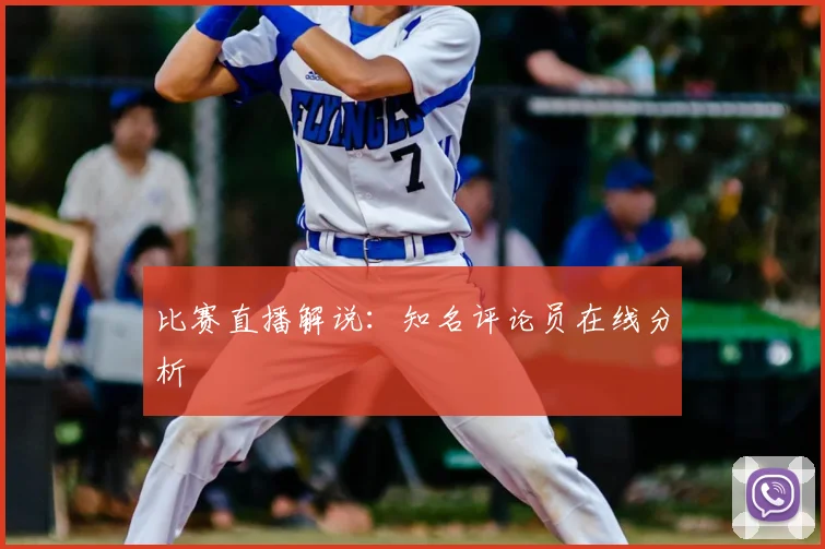 比赛直播解说：知名评论员在线分析