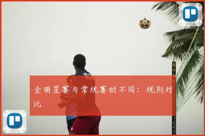 全明星赛与常规赛的不同：规则对比