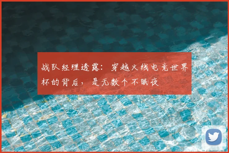 战队经理透露：穿越火线电竞世界杯的背后，是无数个不眠夜