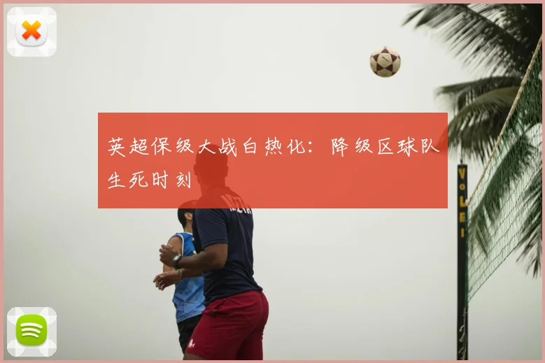 英超保级大战白热化：降级区球队生死时刻