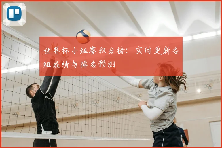 世界杯小组赛积分榜：实时更新各组成绩与排名预测