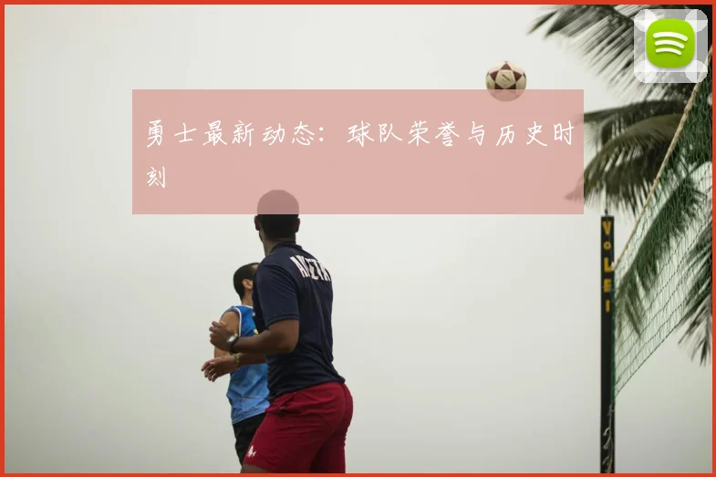 勇士最新动态：球队荣誉与历史时刻