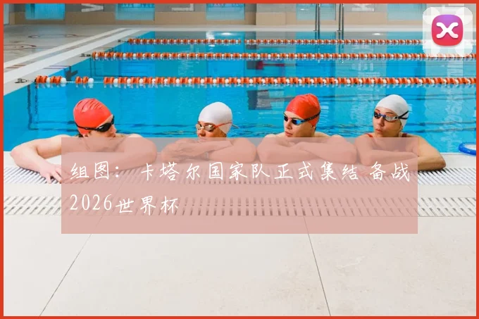 组图：卡塔尔国家队正式集结 备战2026世界杯
