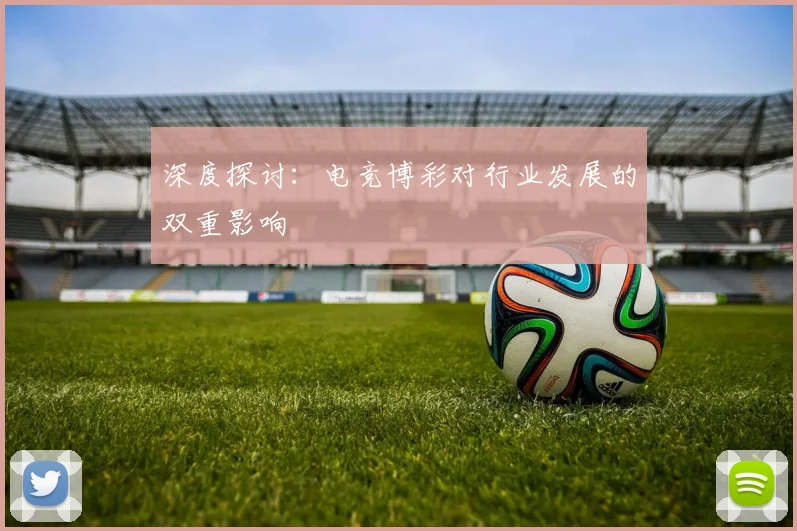 深度探讨：电竞博彩对行业发展的双重影响