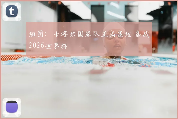 组图:卡塔尔国家队正式集结 备战2026世界杯